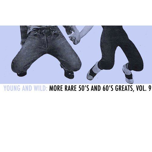 Young and Wild: More Rare 50s and 60s Greats, Vol. 9