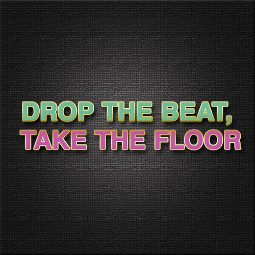 Drop the Beat, Take the Floor