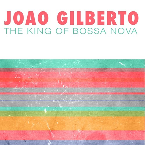 Joao Gilberto (The King Of Bossa Nova)