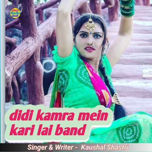 didi kamra mein kari lai band