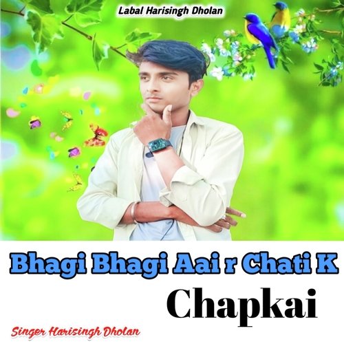 Bhagi Bhagi Aai r Chati K Chapkai