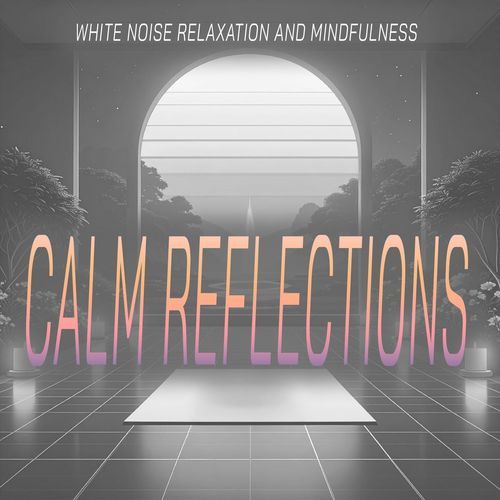 Calm Reflections - White Noise Relaxation and Mindfulness