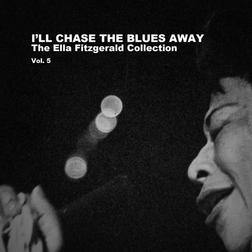 I'll Chase the Blues Away, The Ella Fitzgerald Collection: Vol. 5