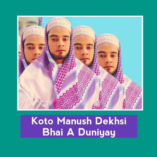 Koto Manush Dekhsi Bhai A Duniyay