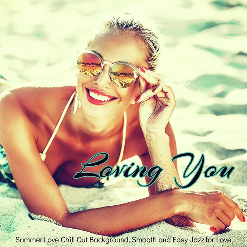 Loving You – Summer Love Chill Out Background, Smooth and Easy Jazz for Love