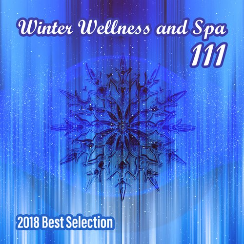 Winter Wellness and Spa (111 Soothing Songs for Relaxation and Regeneration During the Holiday, 2018 Best Selection)