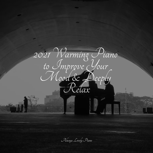 2021 Warming Piano to Improve Your Mood & Deeply Relax