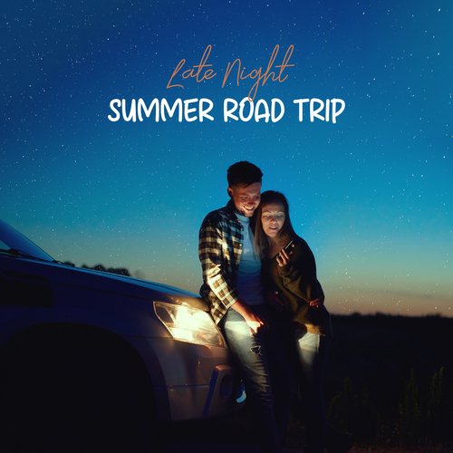 Late Night Summer Road Trip: Chillout Beats to Make your Drive Fly By, Enjoy Road Trips