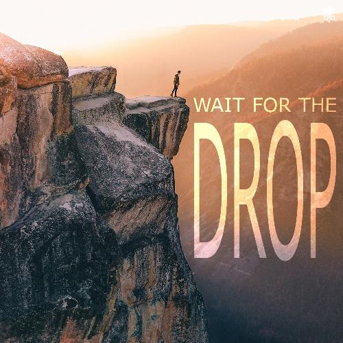 Wait For the Drop