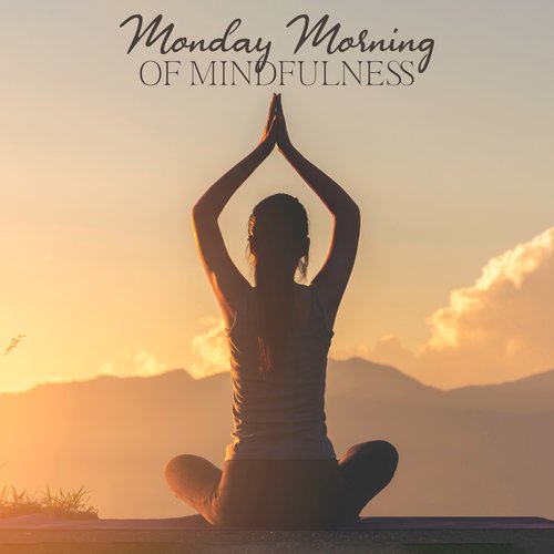 Monday Morning of Mindfulness: Breathing Exercises, Deep Concentration, Stress Relief, Meditation for Body and Mind