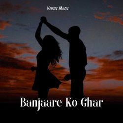 Banjaare Ko Ghar-Hy0,XTEBZwE