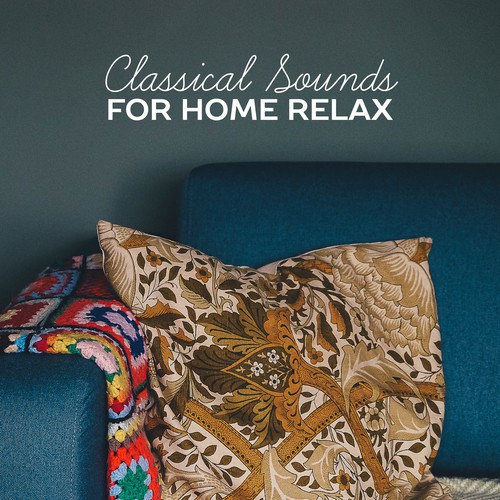 Classical Sounds for Home Relax – Soft Music, Classical Sounds to Rest, Sleep with Classics