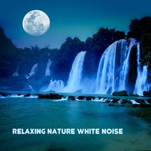 Relaxing Nature White Noise and Relaxation Music, Nature Sounds Lullabies for Baby Sleep