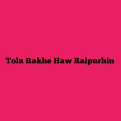 Tola Rakhe Haw Raipurhin-QAI6bjBAUHo