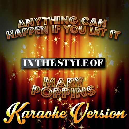 Anything Can Happen If You Let It (In the Style of Mary Poppins) [Karaoke Version]
