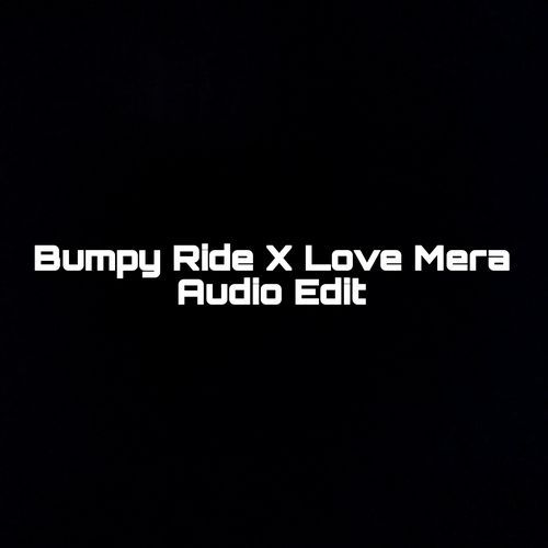 Bumpy Ride X Love Mera Audio Edit (1)