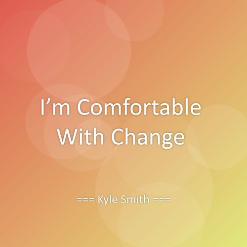 I’m Comfortable With Change