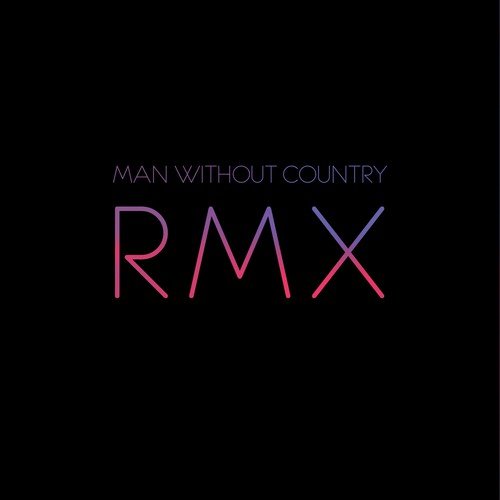 If I've Been Unkind (Man Without Country Remix)