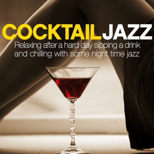 Cocktail Jazz (Relaxing After a Hard Day Sipping a Drink and Chilling with Some Night Time Jazz)