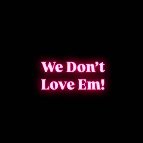 We Don’t Love Em