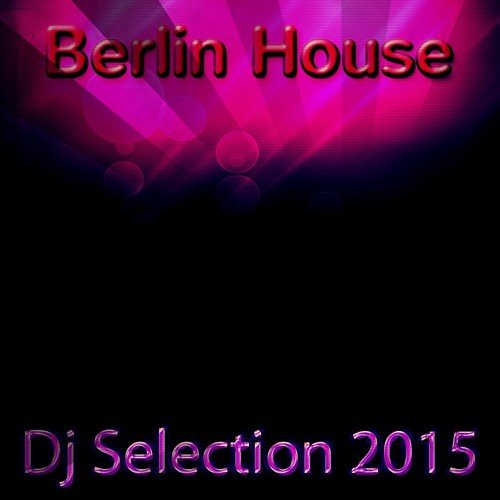 Berlin House DJ Selection 2015 (60 Best Dance Chart Hits)