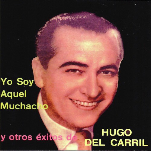 Yo Soy Aquel Muchacho y Otros Éxitos de Hugo del Carril