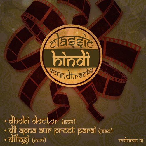 Classic Hindi Soundtracks : Dhobi Doctor (1954), Dil Apna Aur Preet Parai (1960), Dillagi (1949), Volume 31