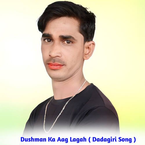 Dushman Ka Aag Lagah ( Dadagiri Song )