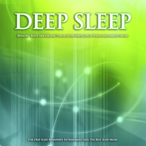 Deep Sleep: Binaural Beats, Isochronic Tones, Alpha Waves, Delta Waves and Ambient Music For Deep Sleep, Brainwave Entrainment and The Best Sleep Music