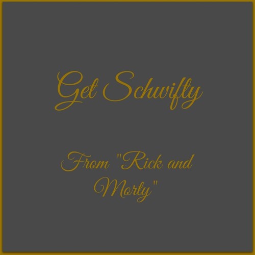 Get Schwifty (From "Rick and Morty")