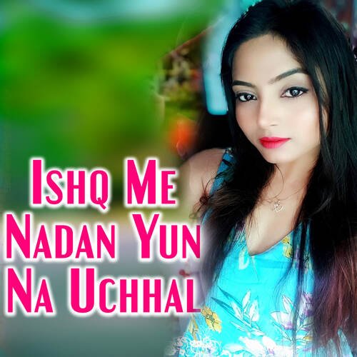 Ishq Me Nadan Yun Na Uchhal