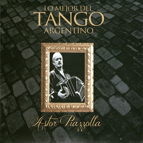 Lo Mejor del Tango Argentino: Astor Piazzolla