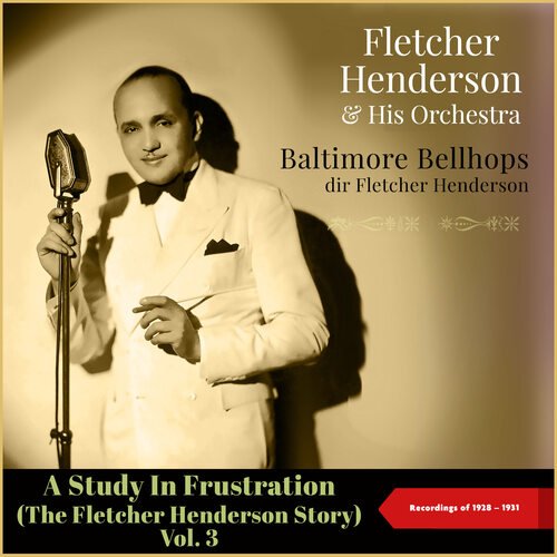 A Study In Frustration (The Fletcher Henderson Story) , Vol. 3 (Recordings of 1928 - 1931)