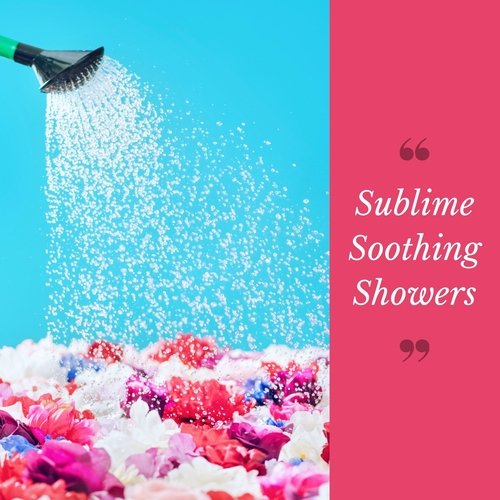 Sublime Soothing Showers: Tranquil Tunes for Relaxation & Unwind