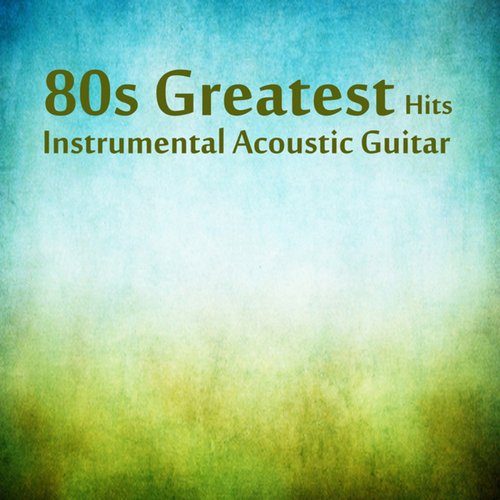 80s Greatest Hits: Instrumental Acoustic Guitar