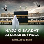 Hajj Ki Saadat Atta Kar Dey Mola