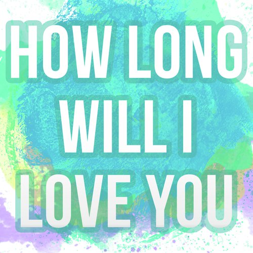 How Long Will I Love You (A Tribute to Ellie Goulding)