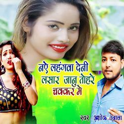 Naye Lahangwa Deni Lasar Jaanu Tohare Chakkar Me