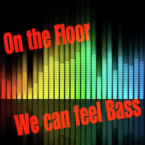 On the Floor We Can Feel Bass