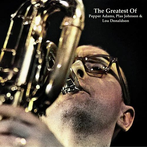 The Greatest Of Pepper Adams, Plas Johnson & Lou Donaldson (Remastered 2022)