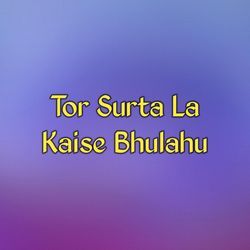 Tor Surta La Kaise Bhulahu-IB4hVkQAeGk