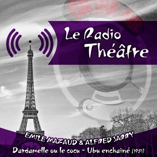 Le Radio Théâtre, Emile Mazaud, Alfred Jarry: Dardamelle ou le cocu - Ubu enchainé (1951)