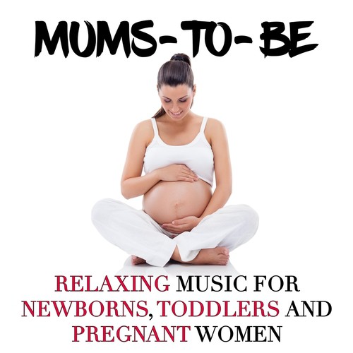 Mums-to-be: Relaxing Music for Newborns, Toddlers and Pregnant Women to Help Relax the Mind and Their Body_poster_image