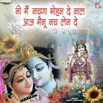 Ni Mein Nachna Mohan De Naal Aaj Manu Nach Len De