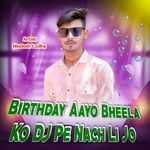 Birthday Aayo Bheela Ko Dj Pe Nach Li Jo