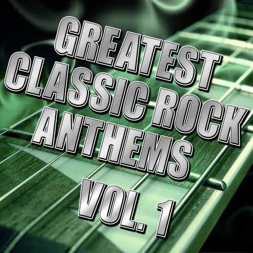 Greatest Classic Rock Anthems Vol. 1