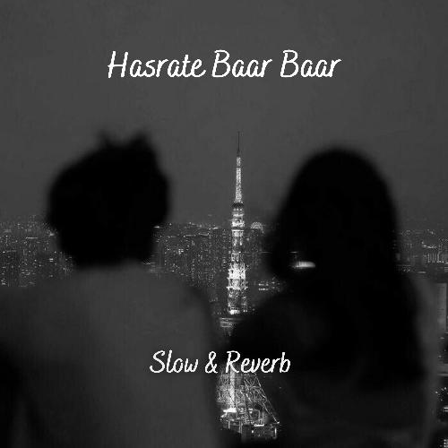 HASRATE BAAR BAAR (Slow & Reverb)