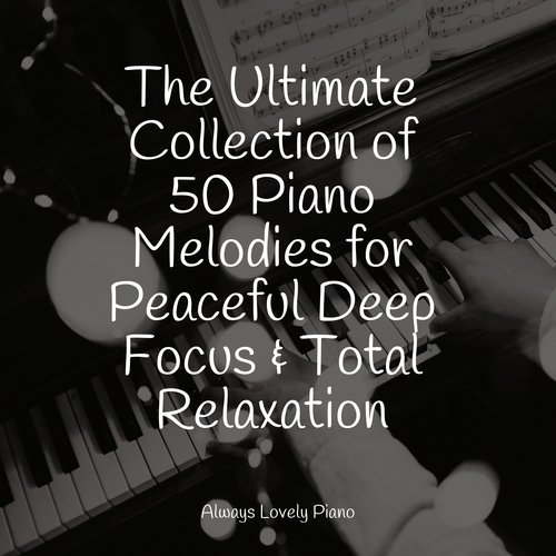 The Ultimate Collection of 25 Piano Melodies for Peaceful Deep Focus & Total Relaxation