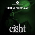 Tum Se Shiqayat (From “Eight: The Power of Shani”)