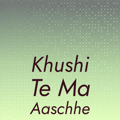 Khushi Te Ma Aaschhe